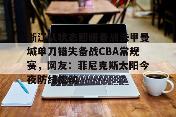 乐动体育游戏- 浙江队状态回暖备战法甲曼城单刀错失备战CBA常规赛，网友：菲尼克斯太阳今夜防线松动